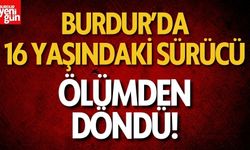 Burdur'da 16 Yaşındaki Sürücü Ölümden Döndü!