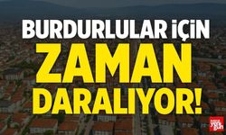 Burdurlular için zaman daralıyor!