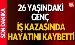 26 Yaşındaki Genç, İş Kazasında Hayatını Kaybetti