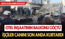 Antalya'da otel inşaatının balkonu göçtü: İşçiler canını son anda kurtardı