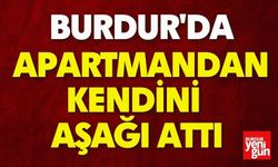 Burdur’da Apartmandan Kendini Aşağı Attı