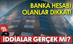 Banka hesabı olanlar dikkat! İddialar gerçek mi?
