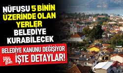 Nüfusu 5 binin üzerinde olan yerler belediye kurabilecek