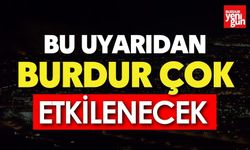 Bu Uyarıdan Burdur Çok Etkilenecek