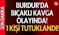 Burdur'da Bıçaklı Kavga Olayında 1 Kişi Tutuklandı