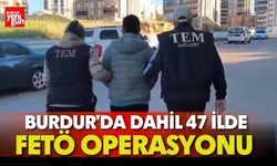 Burdur'da Dahil 47 İlde FETÖ Operasyonu