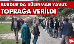 Burdurlu Süleyman Yavuz Toprağa Verildi