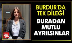Burdur’da Tek Dileği: ”Buradan Mutlu Ayrılsınlar”