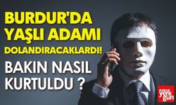 Burdur'da Yaşlı Adamı Dolandıracaklardı!