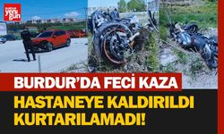 Burdur'da Feci Kaza! Hastaneye Kaldırıldı Ama Kurtarılamadı