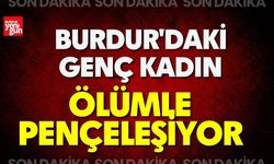 Burdur'daki Genç Kadın Ölümle Pençeleşiyor