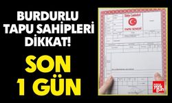 Burdurlu Tapu Sahipleri Dikkat! Son 1 Gün