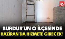 Burdur'un O İlçesinde Haziran’da Hizmete Girecek!