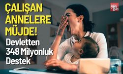 Çalışan Annelere Müjde! Devletten 348 Milyonluk Destek