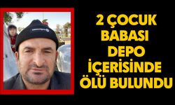 2 çocuk babası depo içerisinde ölü bulundu