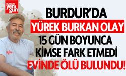 Burdur’da Yürek Burkan Olay! 15 Gün Boyunca Kimse Fark Etmedi!