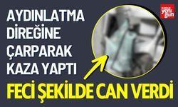 Aydınlatma Direğine Çarparak Feci Şekilde Can Verdi
