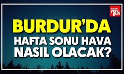 Burdur'da hafta sonu hava nasıl olacak?
