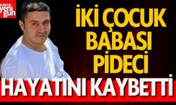 İki çocuk babası pideci, yaşam mücadelesini kaybetti!