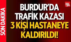 Burdur'da Kaza! 3 Kişi Hastaneye Kaldırıldı