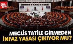 Meclis Tatile Girmeden İnfaz Yasası Çıkıyor mu?