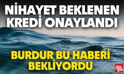 Burdur İçin Beklenen Kredi Onaylandı