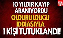 10 yıldır kayıp olan kişinin öldürüldüğü iddiasıyla 1 kişi tutuklandı