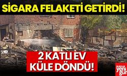 Sigara Felaketi! İki Katlı Ev Kül Oldu!