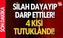 Silah Dayayıp Darp Ettiler! 4 Kişi Tutuklandı