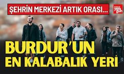 Burdur'da Şehrin Merkezi Artık Orası...