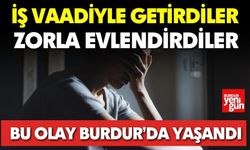 Burdur'a İş Vaadiyle Getirdiler, Zorla Evlendirdiler