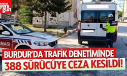 Burdur'da Trafik Denetiminde 388 Sürücüye Ceza!