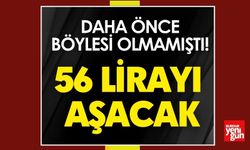 Daha Önce Böylesi Olmamıştı! 56 lirayı aşacak