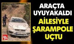 Araçta Uyuyakaldı, Ailesiyle Şarampole Uçtu