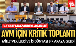 Burdur’da AVM Projesi İçin Kritik Toplantı: Milletvekilleri ve İş Dünyası Bir Araya Geldi