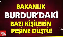 Bakanlık Burdur'daki bazı kişilerin peşine düştü!