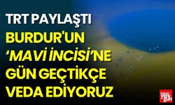 Burdur'un Mavi İncisine Gün Geçtikçe Veda Ediyoruz