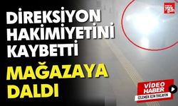 Direksiyon Hakimiyetini Kaybetti, Mağazaya Daldı