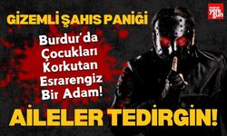 Burdur'da  Gizemli Şahıs Paniği!