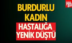 Burdurlu Kadın Hastalığa Yenik Düştü