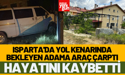 Isparta'da Yol Kenarında Bekleyen Adama Araç Çarptı, Hayatını Kaybetti