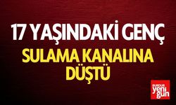 17 Yaşındaki Genç Sulama Kanalına Düştü