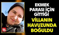 Ekmek parası için gittiği villanın havuzunda boğuldu