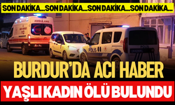 Burdur’da yaşlı kadın evinde ölü bulundu