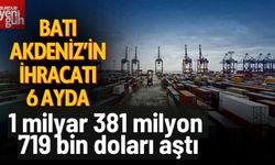 Batı Akdeniz'in ihracatı 6 ayda 1 milyar 381 milyon 719 bin doları aştı