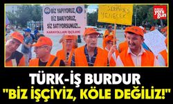 Türk-İş Burdur: "Biz İşçiyiz, Köle Değiliz!"