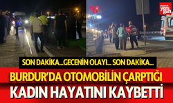 Burdur'da Otomobilin Çarptığı Kadın Hayatını Kaybetti!