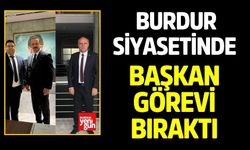 Burdur Siyasetinde Başkan Görevi Bıraktı