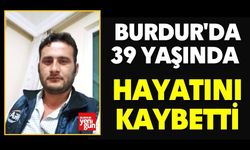 Burdur'da 39 Yaşında Hayatını Kaybetti
