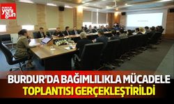 Burdur'da Bağımlılıkla Mücadele Toplantısı Gerçekleştirildi